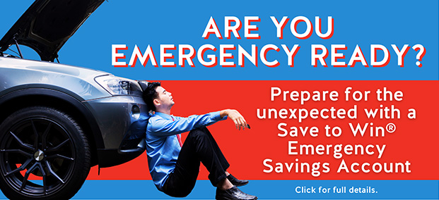 Are you emergency ready? Prepare for the unexpected with a Save to Win® Emergency Savings Account