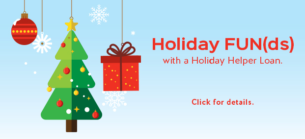 Holiday FUN(ds) with a Holiday Helper Loan. Click for details.